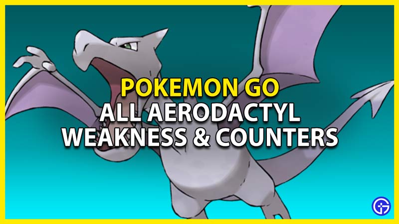 Aerodactyl Weakness In Pokemon GO & Counters - Gamer Tweak